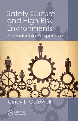 Safety Culture and High-Risk Environments: A Leadership Perspective - L Caldwell, Cindy