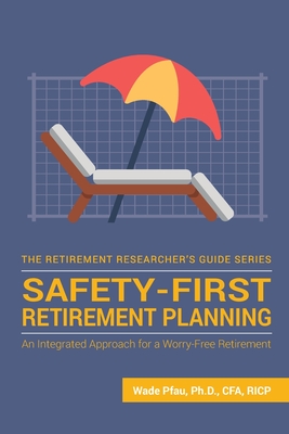 Safety-First Retirement Planning: An Integrated Approach for a Worry-Free Retirement - Pfau, Wade Donald