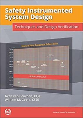 Safety Instrumented System Design: Techniques and Design Verification - Van Beurden Cfse, Iwan, and Goble Cfse, William