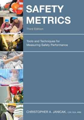 Safety Metrics: Tools and Techniques for Measuring Safety Performance - Janicak, Christopher A