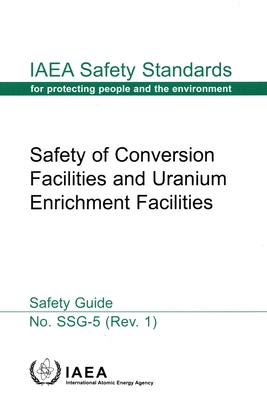 Safety of Conversion Facilities and Uranium Enrichment Facilities Specific Safety Guide: IAEA Safety Standards Series No. Ssg-5 (REV 1) - International Atomic Energy Agency (Editor)