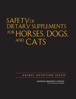 Safety of Dietary Supplements for Horses, Dogs, and Cats - National Research Council, and Division on Earth and Life Studies, and Board on Agriculture and Natural Resources