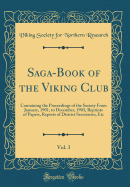 Saga-Book of the Viking Club, Vol. 3: Containing the Proceedings of the Society from January, 1901, to December, 1903, Reprints of Papers, Reports of District Secretaries, Etc (Classic Reprint)