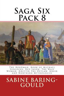 Saga Six Pack 8: The Bondman, Book of Michael Sunlocks, Red Jason, The Waif Woman, Grettir the Outlaw, Greek and Northern Mythologies - Caine, Hall, Sir, and Guerber, Helene Adeline, and Stevenson, Robert Louis