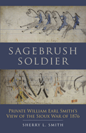 Sagebrush Soldier: Private William Earl Smith's View of the Sioux War of 1876