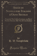 Saggi Di Novellieri Italiani D'Ogni Secolo: Tratti Da' Piu Celebri Scrittori, Con Brevi Notizie Intorno Alla Vita Di Ciascheduno (Classic Reprint)