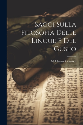 Saggi Sulla Filosofia Delle Lingue E del Gusto - Cesarotti, Melchiorre