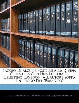 Saggio Di Alcune Postille Alla Divina Commedia Con Una Lettera Di Celestino Cavedoni All'autore Sopra Un Luogo Del "Paradiso" - Cavedoni, Celestino, and Franciosi, Giovanni, and Galvani, Giovanni