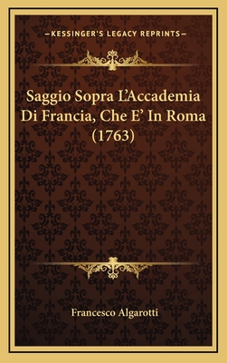 Saggio Sopra L'Accademia Di Francia, Che E' in Roma (1763) - Algarotti, Francesco