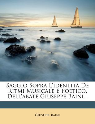 Saggio Sopra l'Identit? D? Ritmi Musicale E Poetico, Dell'abate Giuseppe Baini... - Baini, Giuseppe