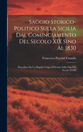 Saggio Storico-Politico Sulla Sicilia Dal Cominciamento Del Secolo XIX Sino Al 1830: Preceduto Da Un Rapido Colpa D'Occhio Sulla Fine Del Secolo XVIII