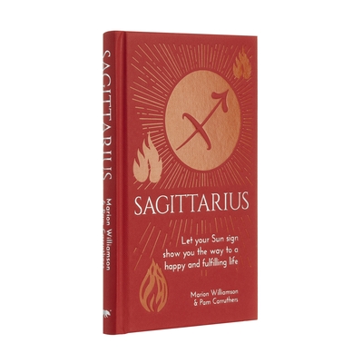 Sagittarius: Let Your Sun Sign Show You the Way to a Happy and Fulfilling Life - Williamson, Marion, and Carruthers, Pam