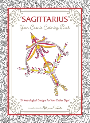 Sagittarius: Your Cosmic Coloring Book: 24 Astrological Designs for Your Zodiac Sign! - Woods, Mecca