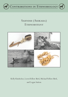 Sahnish (Arikara) Ethnobotany - Yellow Bird, Loren, and Yellow Bird, Michael, and Sutton, Logan