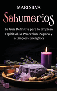 Sahumerios: La gua definitiva para la limpieza espiritual, la proteccin psquica y la limpieza energtica