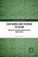 Said Nursi and Science in Islam: Character Building through Nursi's Mana-i harfi