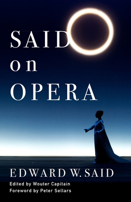 Said on Opera - Said, Edward, and Capitain, Wouter (Editor), and Sellars, Peter (Foreword by)