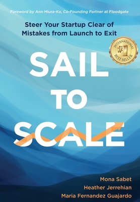 Sail to Scale: Steer Your Startup Clear of Mistakes from Launch to Exit - Sabet, Mona, and Jerrehian, Heather, and Fernandez Guajardo, Maria