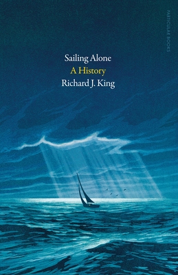 Sailing Alone: A History - King, Richard J.