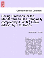 Sailing Directions for the Mediterranean Sea. (Originally Compiled by J. W. N.) a New Edition, by J. S. Hobbs.