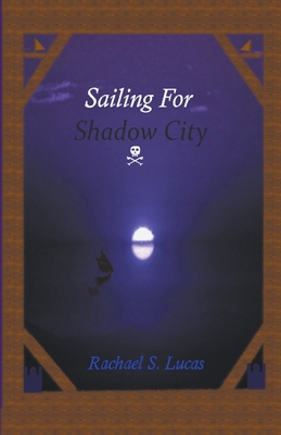 Sailing For Shadow City - Lucas, Rachael S