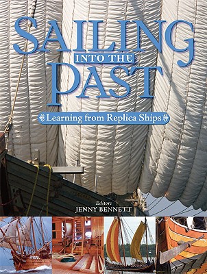 Sailing Into the Past: Learning from Replica Ships - Bennett, Jenny (Editor)