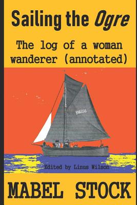 Sailing the Ogre: A Log of a Woman Wanderer (Annotated) - Wilson, Linus (Editor), and Stock, Mabel