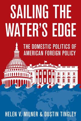 Sailing the Water's Edge: The Domestic Politics of American Foreign Policy - Milner, Helen V., and Tingley, Dustin