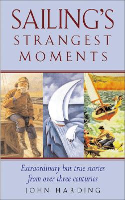 Sailing's Strangest Moments: Extraordinary But True Stories From Over Nine Hundred Years of Sailing - Harding, John