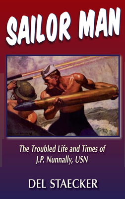 Sailor Man: The Troubled Life and Times of J.P. Nunnally, U.S. Navy - Staecker, Del