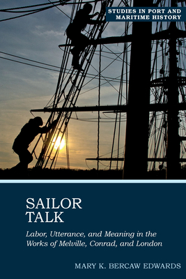 Sailor Talk: Labor, Utterance, and Meaning in the Works of Melville, Conrad, and London - Bercaw Edwards, Mary K.