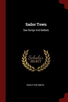 Sailor Town: Sea Songs And Ballads - Smith, Cicely Fox