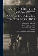 Sailor's Creek to Appomattox Court House, 7th, 8th, 9th April, 1865: Or, The Last Hours of Sheridan's Cavalry