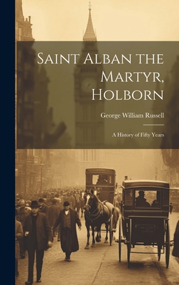 Saint Alban the Martyr, Holborn: A History of Fifty Years - Russell, George William 1867-1935