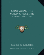 Saint Alban the Martyr, Holborn: A History of Fifty Years - Russell, George W E