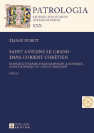 Saint Antoine Le Grand Dans l'Orient Chr?tien: Dossier Litt?raire, Hagiographique, Liturgique, Iconographique En Langue Fran?aise - Partie 1 Et 2