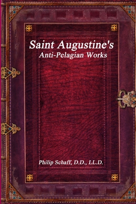 Saint Augustine's Anti-Pelagian Works - Schaff, Philip, Dr.