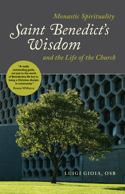 Saint Benedict's Wisdom: Monastic Spirituality and the Life of the Church - Gioia, Luigi, and Hudock, Barry (Translated by)