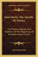 Saint Berin, the Apostle of Wessex: The History, Legends, and Traditions of the Beginning of the West-Saxon Church