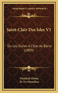 Saint-Clair Des Isles V1: Ou Les Exiles A L'Isle de Barra (1809)