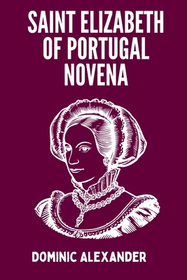 Saint Elizabeth of Portugal Novena - Alexander, Dominic