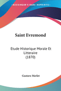 Saint Evremond: Etude Historique Morale Et Litteraire (1870)