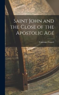 Saint John and the Close of the Apostolic Age - Fouard, Constant Henri