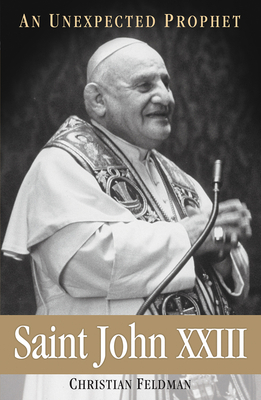 Saint John XXIII: An Unexpected Prophet - Feldman, Christian