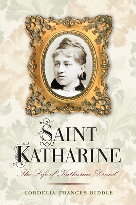 Saint Katharine: The Life of Katharine Drexel - Biddle, Cordelia Frances