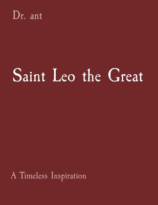 Saint Leo the Great: A Timeless Inspiration - Vento, Anthony T