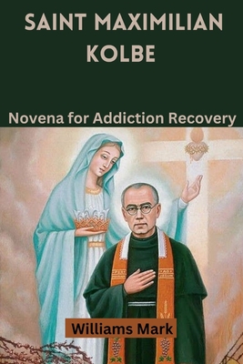 Saint Maximilian Kolbe: Novena for Addiction Recovery - Mark, Williams