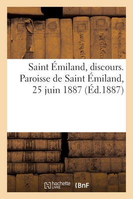 Saint ?miland, Discours. Paroisse de Saint ?miland, 25 Juin 1887: ? l'Occasion d'Une Translation Solennelle Des Reliques Du Saint - Perraud, Adolphe