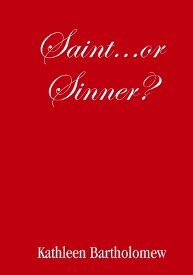 Saint...or Sinner? - Bartholomew, Kathleen, RN, MN