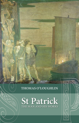 Saint Patrick: The Man And His Works - O'Loughlin, Thomas, Professor